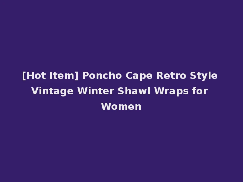 [Hot Item] Poncho Cape Retro Style Vintage Winter Shawl Wraps for Women