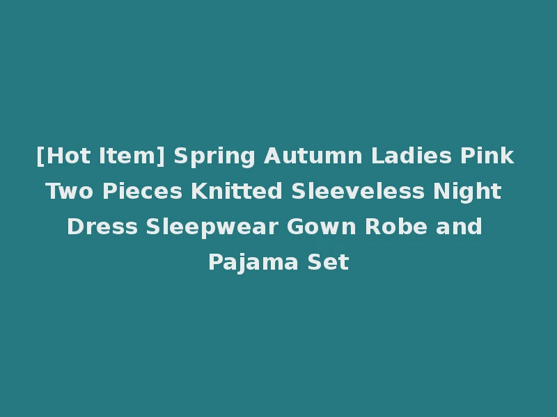 [Hot Item] Spring Autumn Ladies Pink Two Pieces Knitted Sleeveless Night Dress Sleepwear Gown Robe and Pajama Set