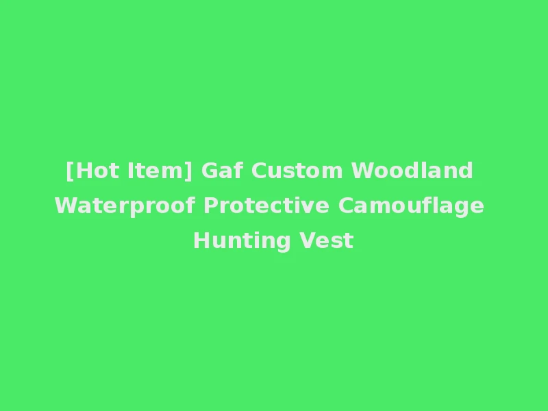 [Hot Item] Gaf Custom Woodland Waterproof Protective Camouflage Hunting Vest