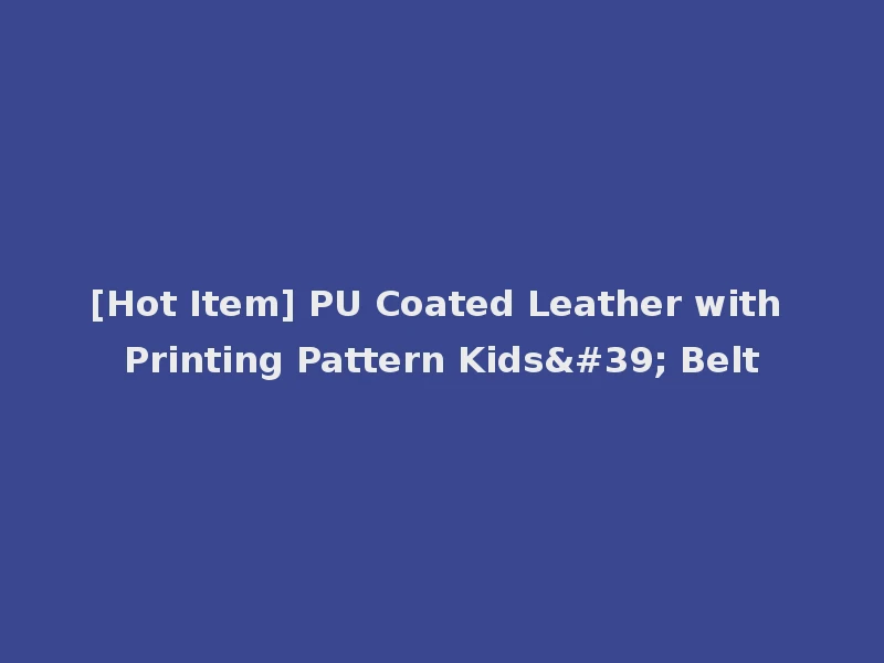 [Hot Item] PU Coated Leather with Printing Pattern Kids' Belt