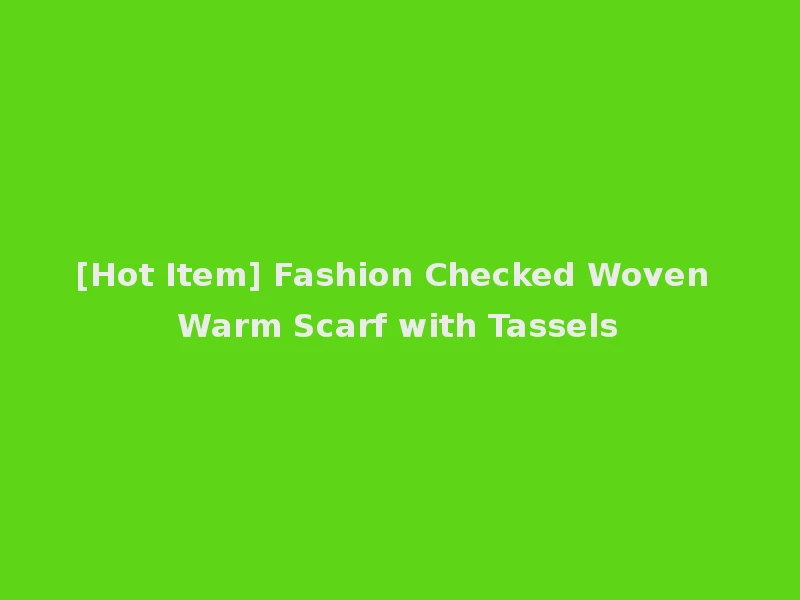 [Hot Item] Fashion Checked Woven Warm Scarf with Tassels