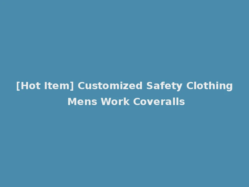 [Hot Item] Customized Safety Clothing Mens Work Coveralls