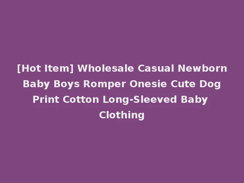 [Hot Item] Wholesale Casual Newborn Baby Boys Romper Onesie Cute Dog Print Cotton Long-Sleeved Baby Clothing