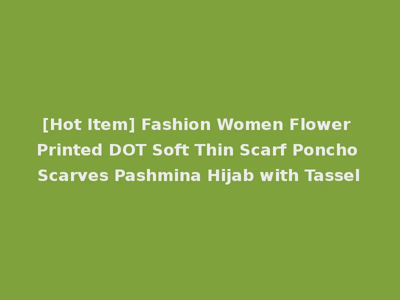[Hot Item] Fashion Women Flower Printed DOT Soft Thin Scarf Poncho Scarves Pashmina Hijab with Tassel