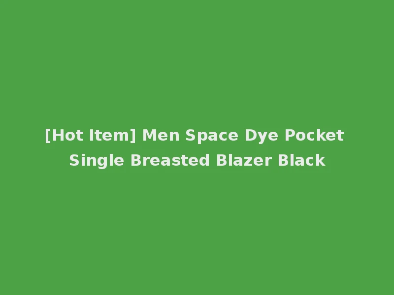 [Hot Item] Men Space Dye Pocket Single Breasted Blazer Black