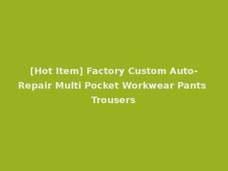 [Hot Item] Factory Custom Auto-Repair Multi Pocket Workwear Pants Trousers