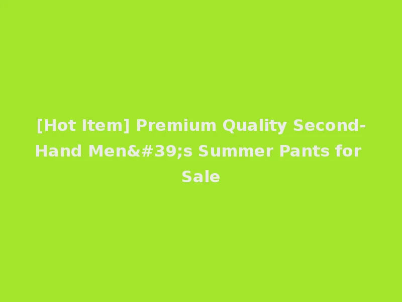 [Hot Item] Premium Quality Second-Hand Men's Summer Pants for Sale