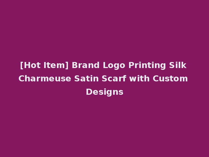 [Hot Item] Brand Logo Printing Silk Charmeuse Satin Scarf with Custom Designs