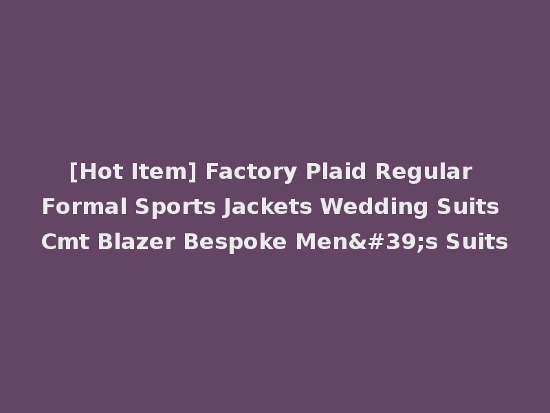 [Hot Item] Factory Plaid Regular Formal Sports Jackets Wedding Suits Cmt Blazer Bespoke Men's Suits