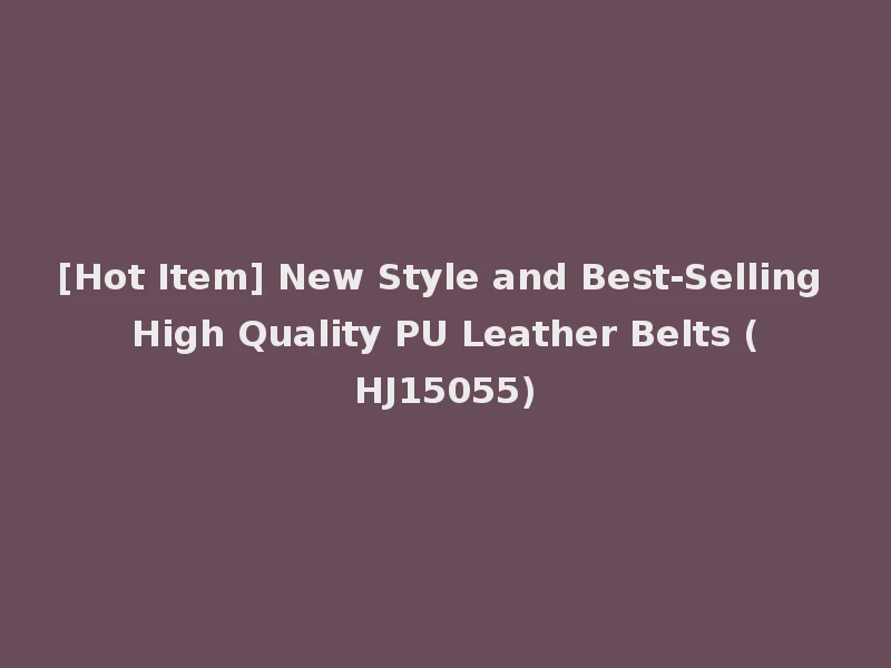 [Hot Item] New Style and Best-Selling High Quality PU Leather Belts (HJ15055)