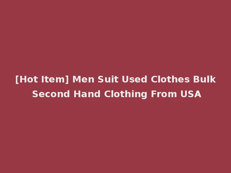 [Hot Item] Men Suit Used Clothes Bulk Second Hand Clothing From USA