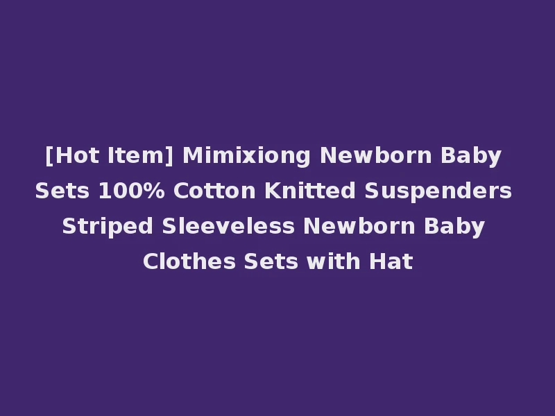 [Hot Item] Mimixiong Newborn Baby Sets 100% Cotton Knitted Suspenders Striped Sleeveless Newborn Baby Clothes Sets with Hat