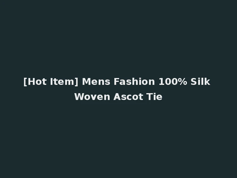 [Hot Item] Mens Fashion 100% Silk Woven Ascot Tie