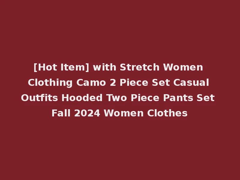 [Hot Item] with Stretch Women Clothing Camo 2 Piece Set Casual Outfits Hooded Two Piece Pants Set Fall 2024 Women Clothes