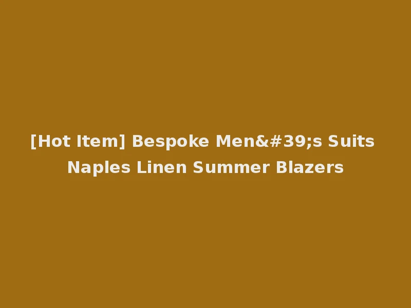 [Hot Item] Bespoke Men's Suits Naples Linen Summer Blazers