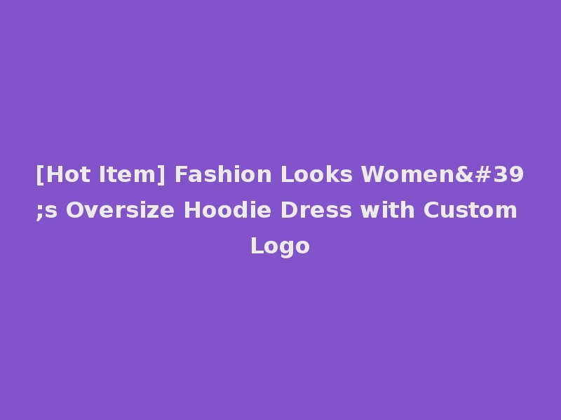 [Hot Item] Fashion Looks Women's Oversize Hoodie Dress with Custom Logo