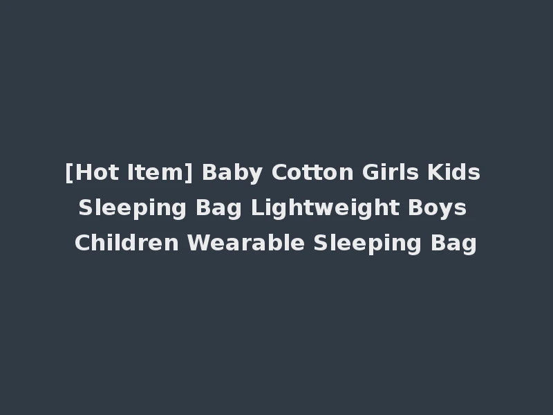 [Hot Item] Baby Cotton Girls Kids Sleeping Bag Lightweight Boys Children Wearable Sleeping Bag