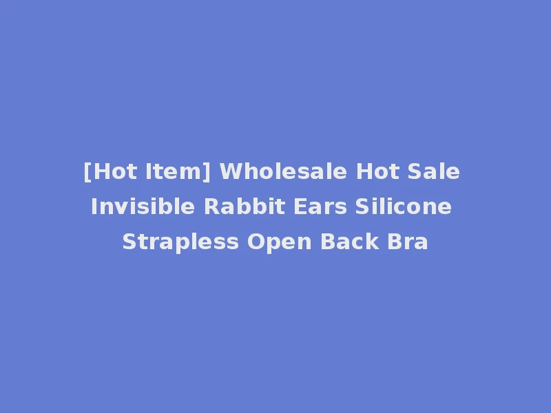 [Hot Item] Wholesale Hot Sale Invisible Rabbit Ears Silicone Strapless Open Back Bra