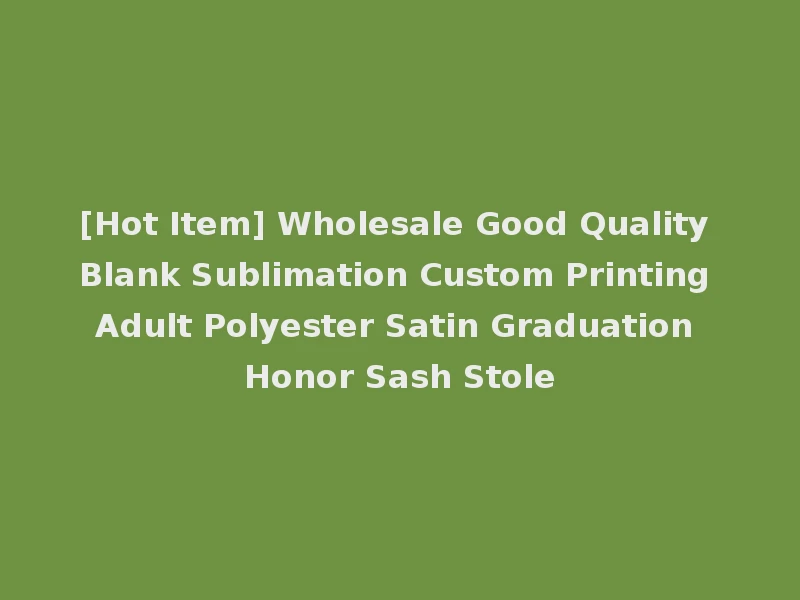 [Hot Item] Wholesale Good Quality Blank Sublimation Custom Printing Adult Polyester Satin Graduation Honor Sash Stole