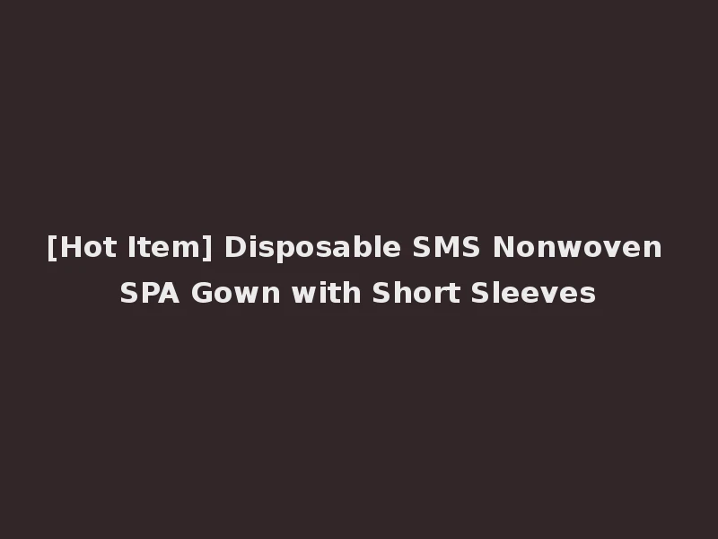 [Hot Item] Disposable SMS Nonwoven SPA Gown with Short Sleeves
