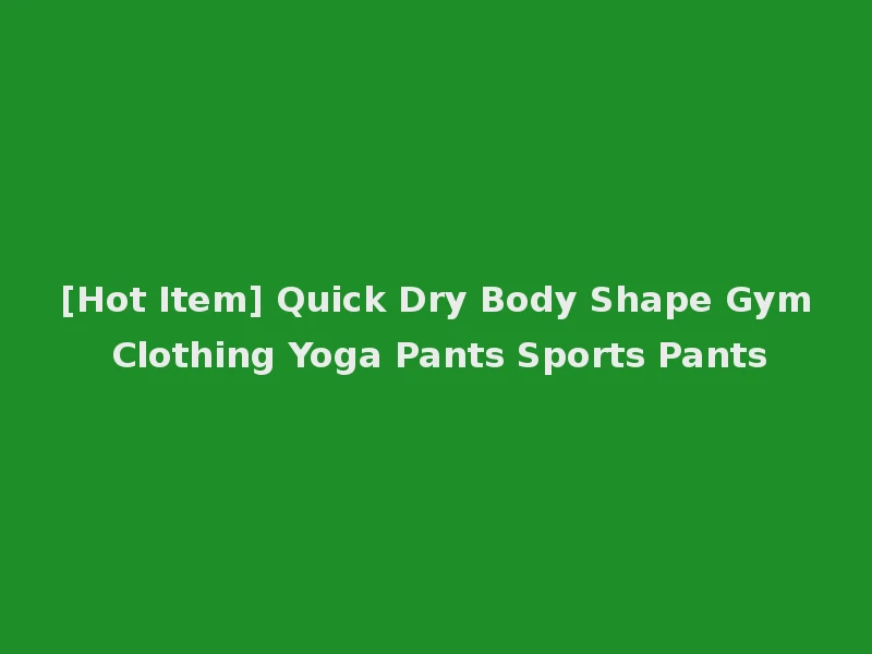 [Hot Item] Quick Dry Body Shape Gym Clothing Yoga Pants Sports Pants