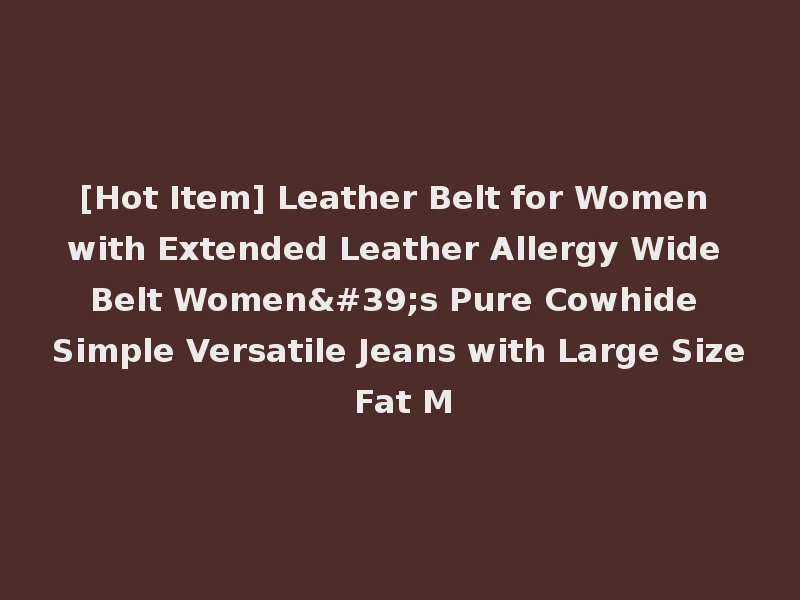 [Hot Item] Leather Belt for Women with Extended Leather Allergy Wide Belt Women's Pure Cowhide Simple Versatile Jeans with Large Size Fat M