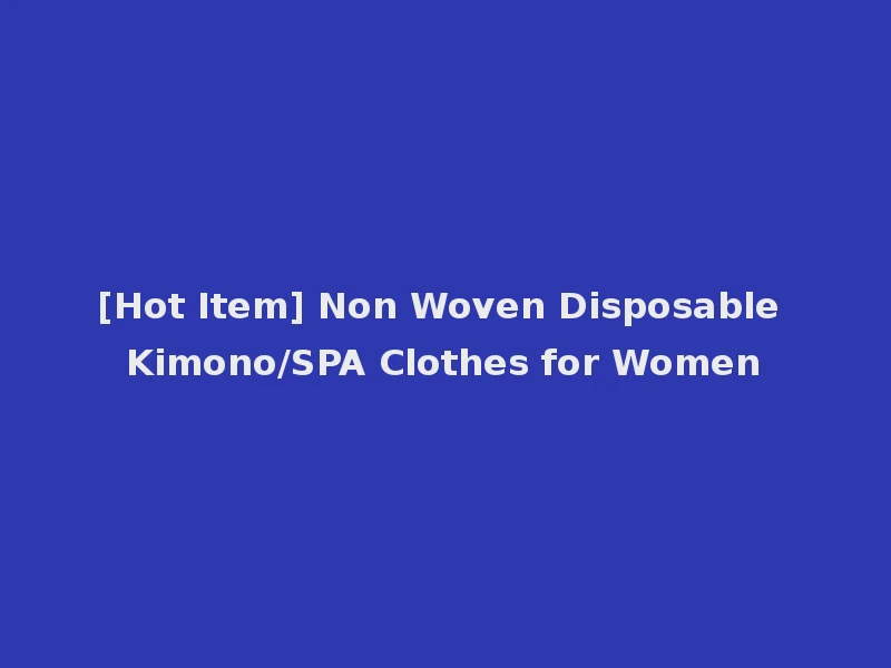 [Hot Item] Non Woven Disposable Kimono/SPA Clothes for Women