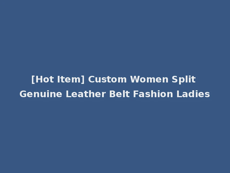 [Hot Item] Custom Women Split Genuine Leather Belt Fashion Ladies