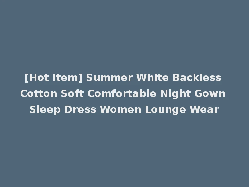 [Hot Item] Summer White Backless Cotton Soft Comfortable Night Gown Sleep Dress Women Lounge Wear