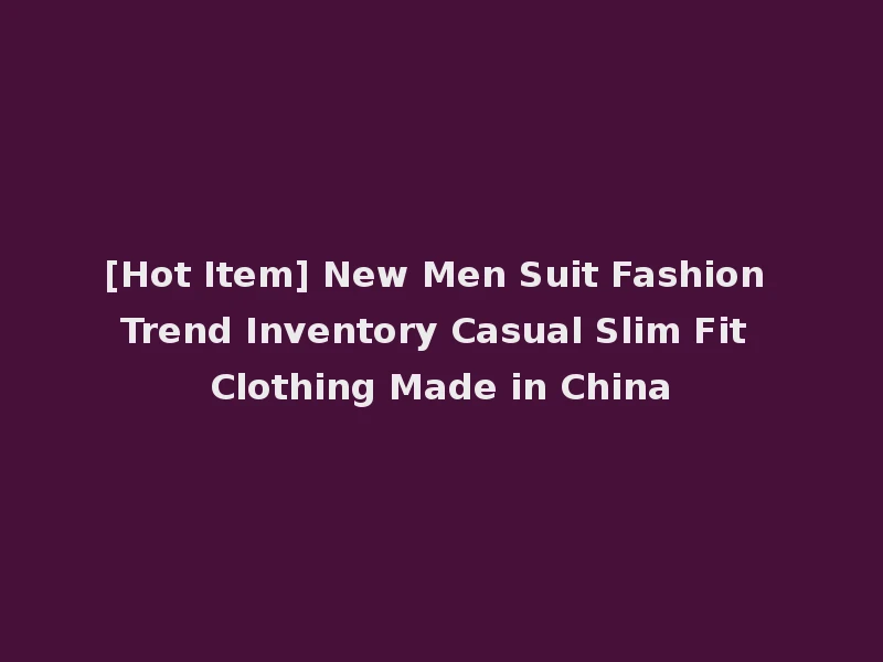 [Hot Item] New Men Suit Fashion Trend Inventory Casual Slim Fit Clothing Made in China