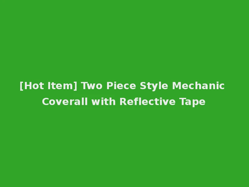 [Hot Item] Two Piece Style Mechanic Coverall with Reflective Tape