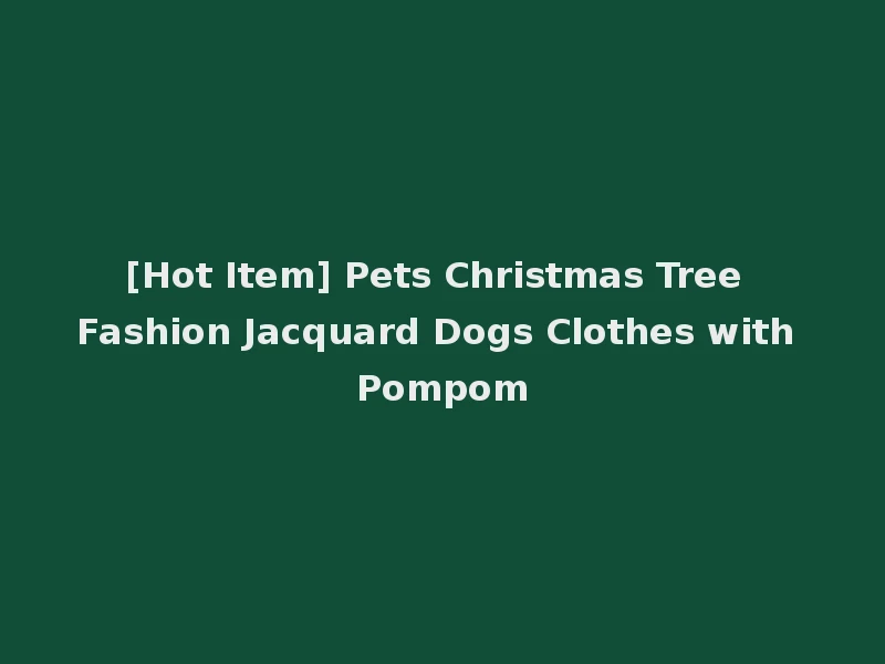 [Hot Item] Pets Christmas Tree Fashion Jacquard Dogs Clothes with Pompom