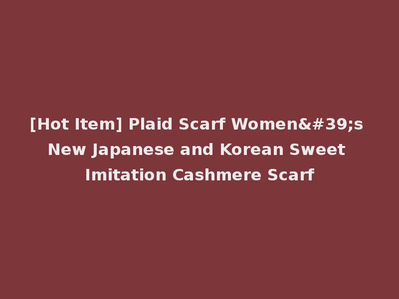 [Hot Item] Plaid Scarf Women's New Japanese and Korean Sweet Imitation Cashmere Scarf