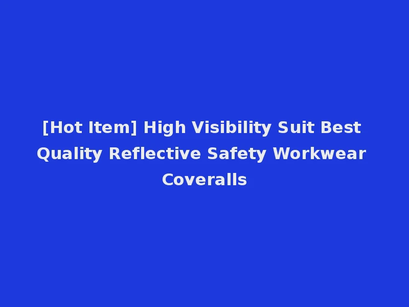[Hot Item] High Visibility Suit Best Quality Reflective Safety Workwear Coveralls