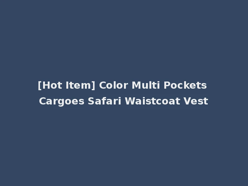 [Hot Item] Color Multi Pockets Cargoes Safari Waistcoat Vest