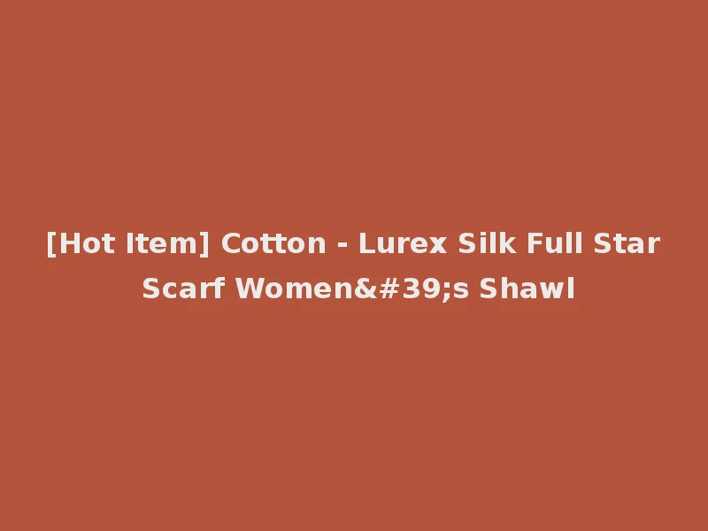 [Hot Item] Cotton - Lurex Silk Full Star Scarf Women's Shawl