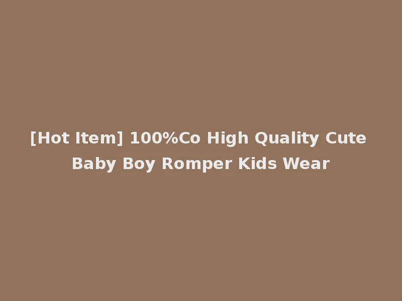 [Hot Item] 100%Co High Quality Cute Baby Boy Romper Kids Wear