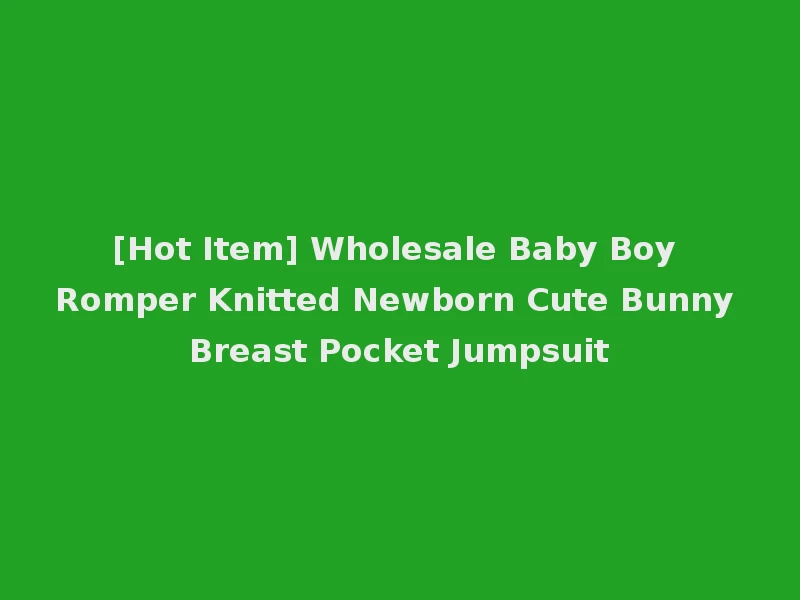 [Hot Item] Wholesale Baby Boy Romper Knitted Newborn Cute Bunny Breast Pocket Jumpsuit