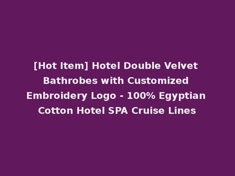 [Hot Item] Hotel Double Velvet Bathrobes with Customized Embroidery Logo - 100% Egyptian Cotton Hotel SPA Cruise Lines