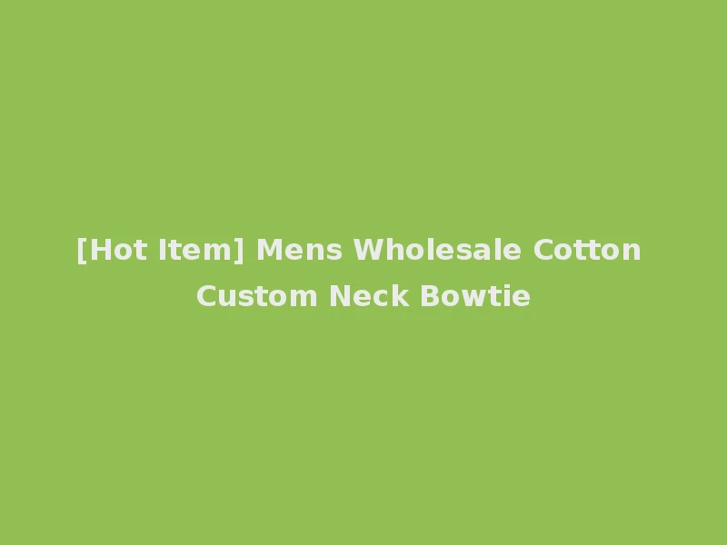 [Hot Item] Mens Wholesale Cotton Custom Neck Bowtie