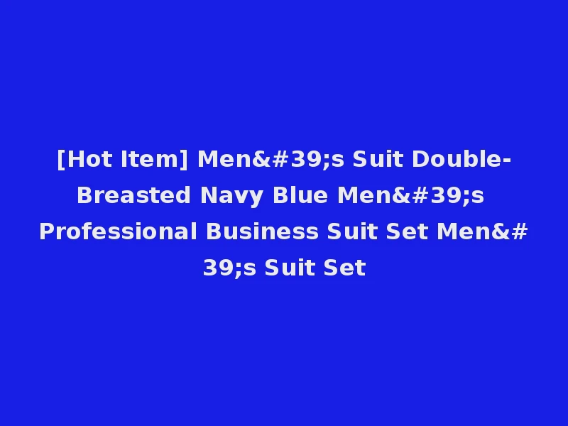 [Hot Item] Men's Suit Double-Breasted Navy Blue Men's Professional Business Suit Set Men's Suit Set