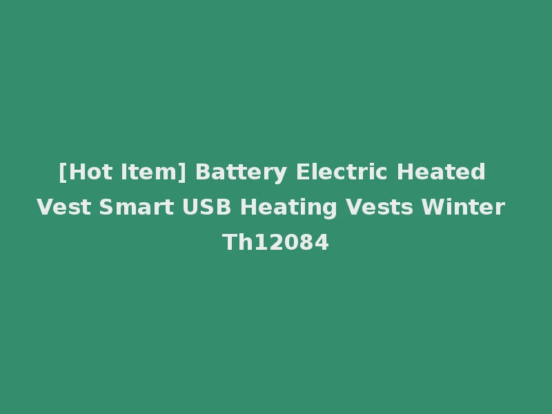 [Hot Item] Battery Electric Heated Vest Smart USB Heating Vests Winter Th12084