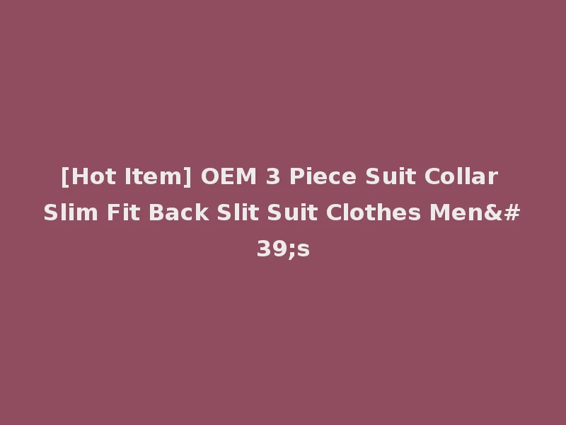[Hot Item] OEM 3 Piece Suit Collar Slim Fit Back Slit Suit Clothes Men's