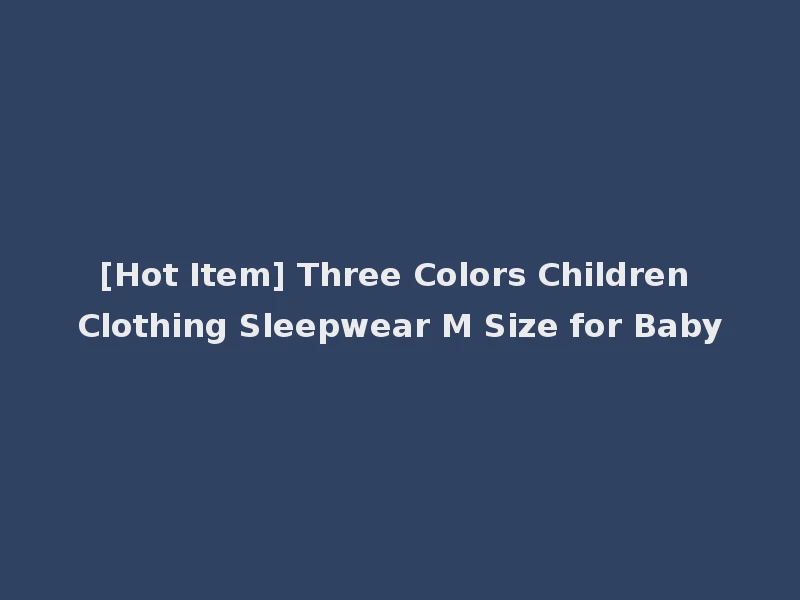 [Hot Item] Three Colors Children Clothing Sleepwear M Size for Baby