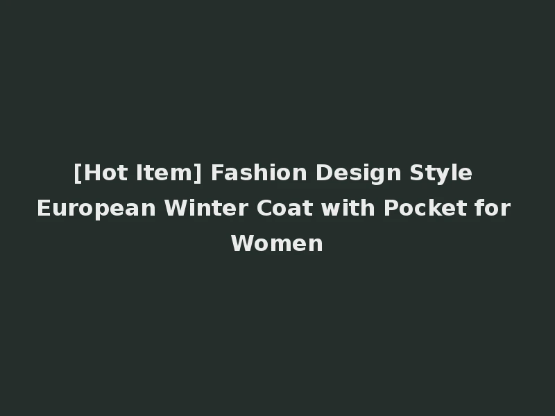 [Hot Item] Fashion Design Style European Winter Coat with Pocket for Women