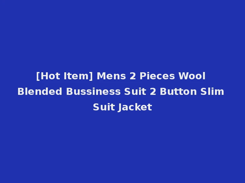 [Hot Item] Mens 2 Pieces Wool Blended Bussiness Suit 2 Button Slim Suit Jacket