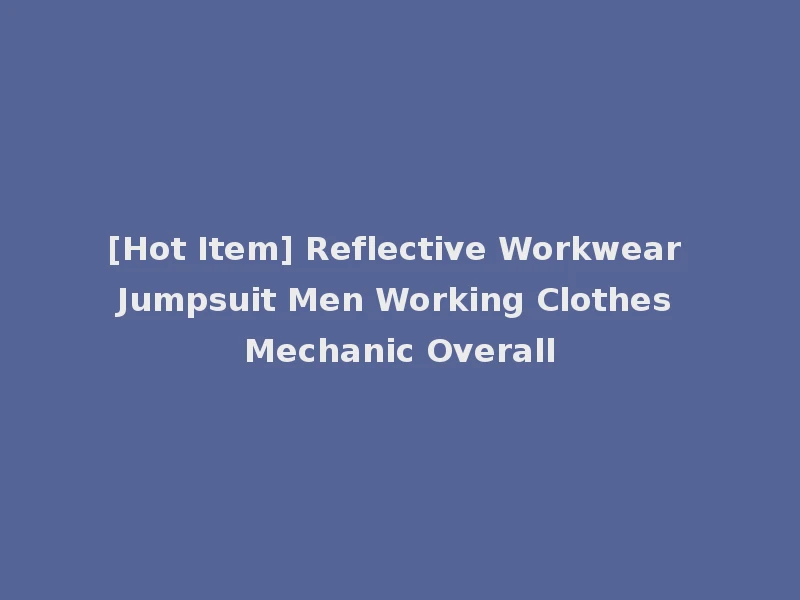 [Hot Item] Reflective Workwear Jumpsuit Men Working Clothes Mechanic Overall