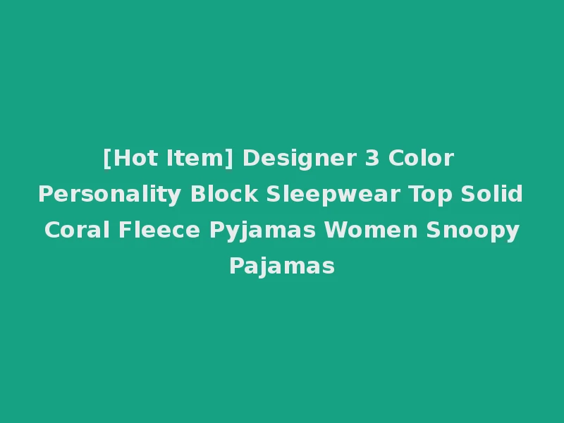 [Hot Item] Designer 3 Color Personality Block Sleepwear Top Solid Coral Fleece Pyjamas Women Snoopy Pajamas