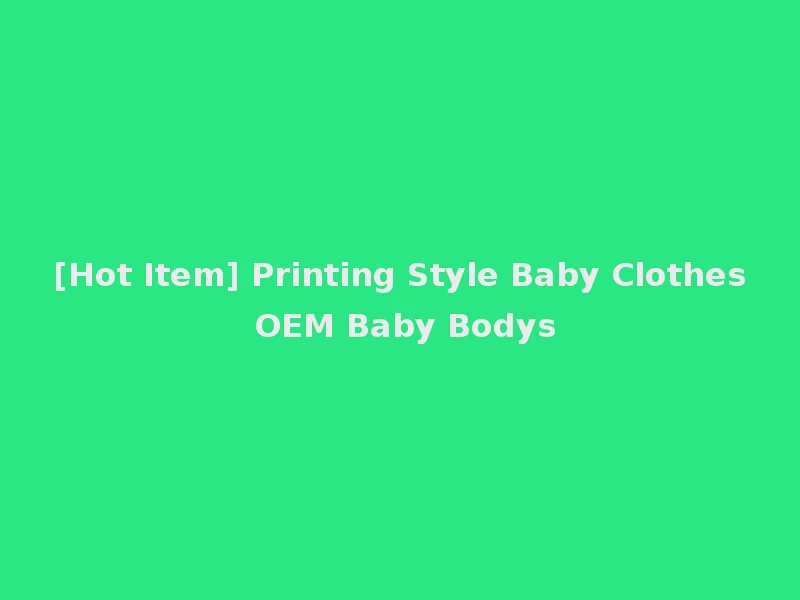 [Hot Item] Printing Style Baby Clothes OEM Baby Bodys