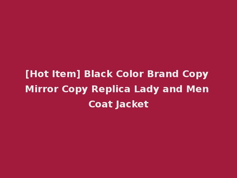 [Hot Item] Black Color Brand Copy Mirror Copy Replica Lady and Men Coat Jacket